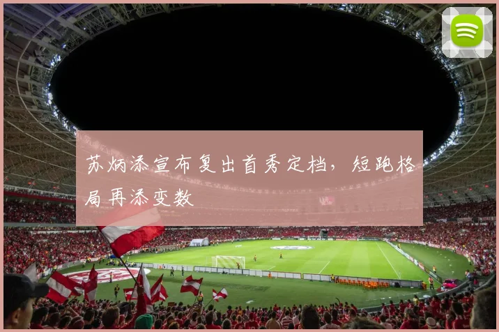 苏炳添宣布复出首秀定档,短跑格局再添变数