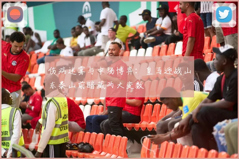 伤病迷雾与中场博弈:皇马迎战山东泰山前暗藏两大变数